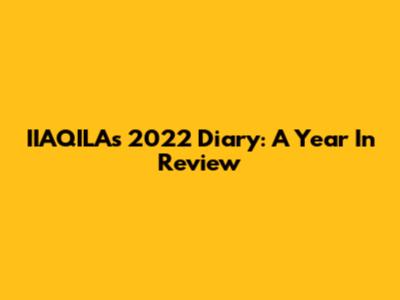 IIAQILA's 2022 Diary: A Year In Review