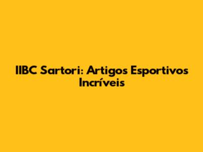 IIBC Sartori: Artigos Esportivos Incríveis