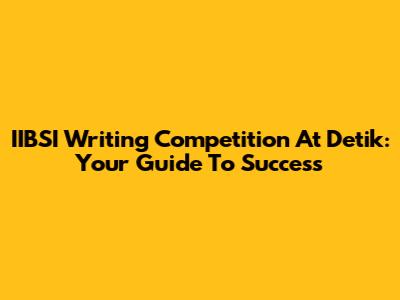 IIBSI Writing Competition At Detik: Your Guide To Success