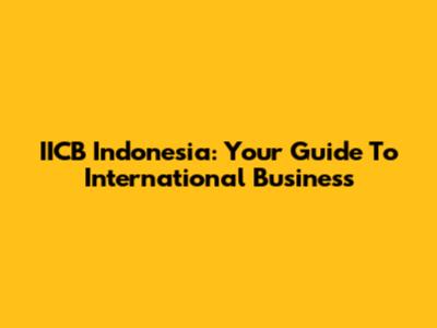 IICB Indonesia: Your Guide To International Business