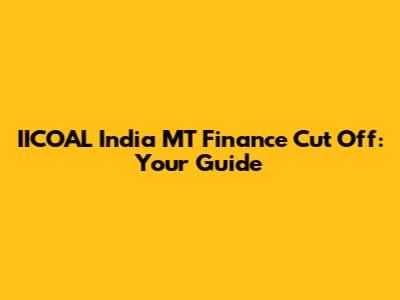 IICOAL India MT Finance Cut Off: Your Guide