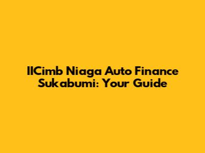 IICimb Niaga Auto Finance Sukabumi: Your Guide