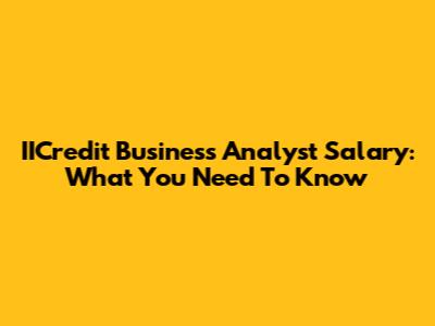 IICredit Business Analyst Salary: What You Need To Know