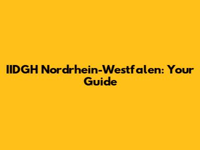 IIDGH Nordrhein-Westfalen: Your Guide