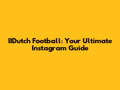IIDutch Football: Your Ultimate Instagram Guide