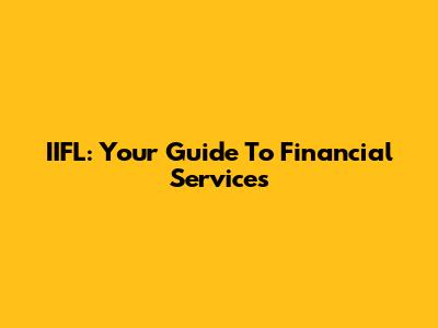 IIFL: Your Guide To Financial Services