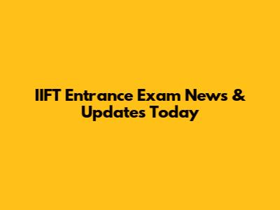 IIFT Entrance Exam News & Updates Today