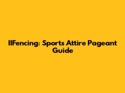 IIFencing: Sports Attire Pageant Guide