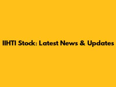 IIHTI Stock: Latest News & Updates