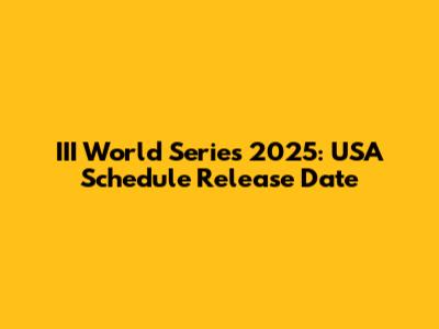 III World Series 2025: USA Schedule Release Date