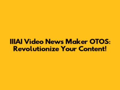 IIIAI Video News Maker OTOS: Revolutionize Your Content!