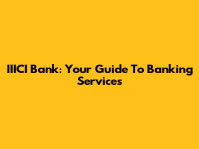 IIICI Bank: Your Guide To Banking Services