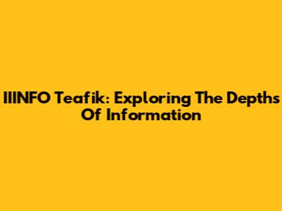 IIINFO Teafik: Exploring The Depths Of Information