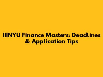 IIINYU Finance Masters: Deadlines & Application Tips
