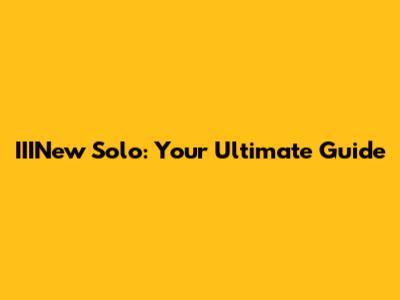 IIINew Solo: Your Ultimate Guide