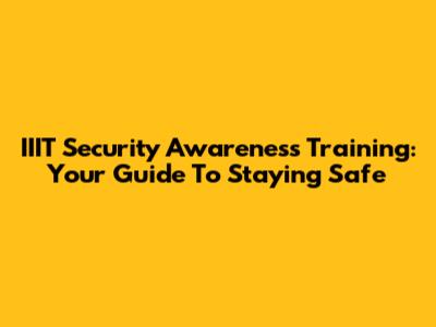IIIT Security Awareness Training: Your Guide To Staying Safe