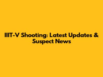 IIIT-V Shooting: Latest Updates & Suspect News