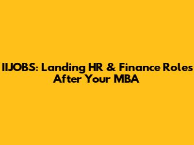 IIJOBS: Landing HR & Finance Roles After Your MBA