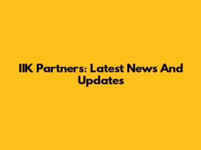 IIK Partners: Latest News And Updates