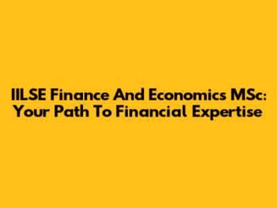 IILSE Finance And Economics MSc: Your Path To Financial Expertise