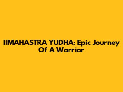 IIMAHASTRA YUDHA: Epic Journey Of A Warrior
