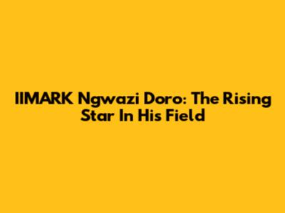 IIMARK Ngwazi Doro: The Rising Star In His Field