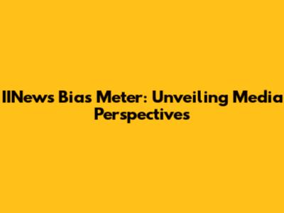 IINews Bias Meter: Unveiling Media Perspectives