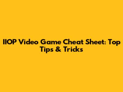IIOP Video Game Cheat Sheet: Top Tips & Tricks