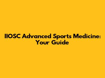 IIOSC Advanced Sports Medicine: Your Guide