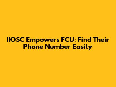 IIOSC Empowers FCU: Find Their Phone Number Easily