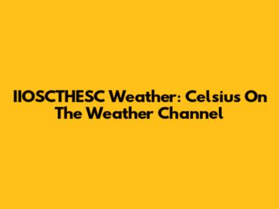 IIOSCTHESC Weather: Celsius On The Weather Channel