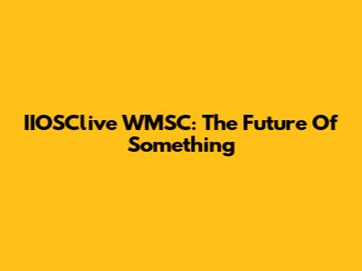 IIOSClive WMSC: The Future Of Something