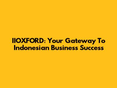 IIOXFORD: Your Gateway To Indonesian Business Success