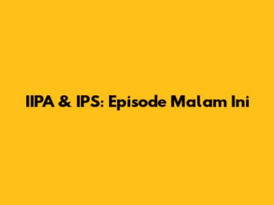 IIPA & IPS: Episode Malam Ini