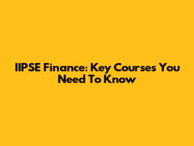 IIPSE Finance: Key Courses You Need To Know
