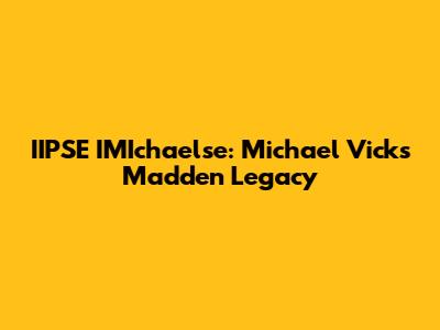 IIPSE IMIchaelse: Michael Vick's Madden Legacy