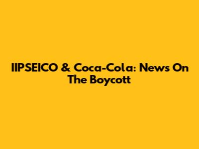 IIPSEICO & Coca-Cola: News On The Boycott
