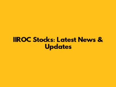 IIROC Stocks: Latest News & Updates