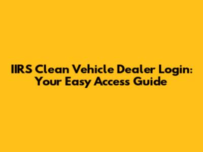 IIRS Clean Vehicle Dealer Login: Your Easy Access Guide