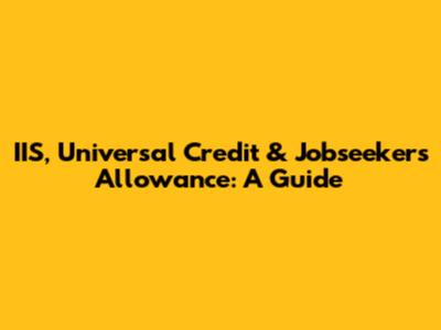 IIS, Universal Credit & Jobseeker's Allowance: A Guide