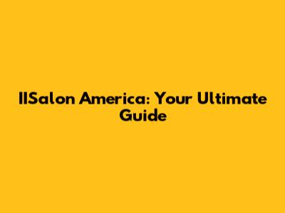 IISalon America: Your Ultimate Guide