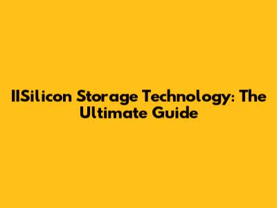 IISilicon Storage Technology: The Ultimate Guide