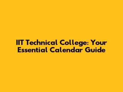 IIT Technical College: Your Essential Calendar Guide