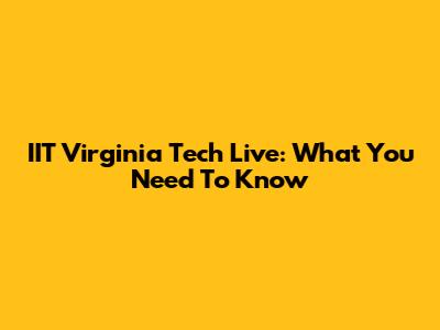 IIT Virginia Tech Live: What You Need To Know