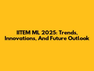 IITEM ML 2025: Trends, Innovations, And Future Outlook