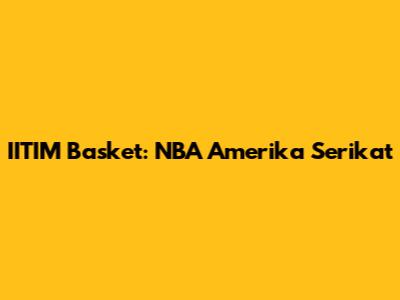 IITIM Basket: NBA Amerika Serikat