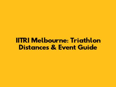 IITRI Melbourne: Triathlon Distances & Event Guide