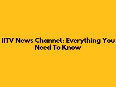 IITV News Channel: Everything You Need To Know