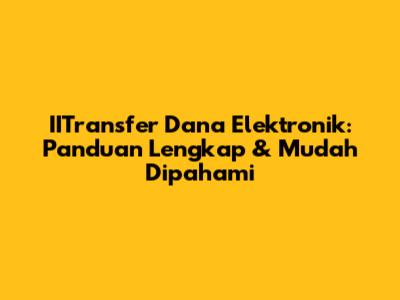 IITransfer Dana Elektronik: Panduan Lengkap & Mudah Dipahami