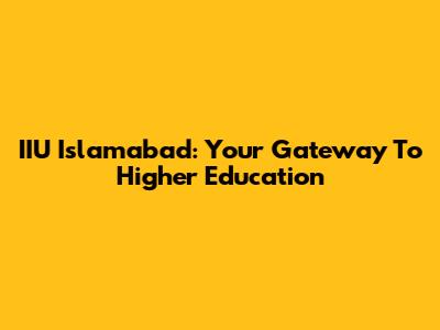 IIU Islamabad: Your Gateway To Higher Education